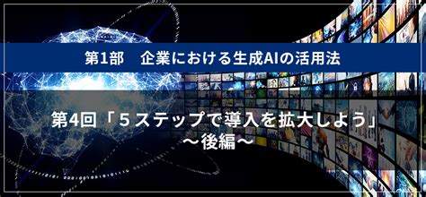 生成aiコラム 第1部 企業における生成aiの活用法 第4回：～5ステップで導入を拡大しよう～（後編） 三菱総研のdx デジタル