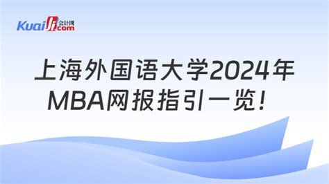 上海外国语大学2024年mba网报指引一览！超全整理！ 会计网