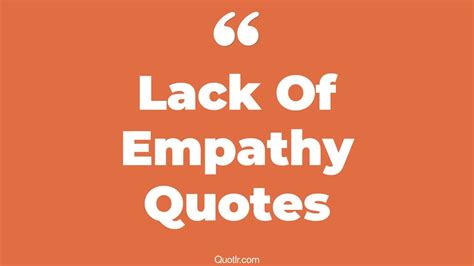 33 Sensational Lack Of Empathy Quotes That Will Unlock Your True Potential