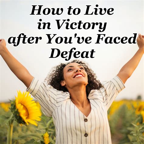 How To Live In Victory After Youve Faced Defeat Counting My Blessings