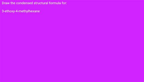 SOLVED Draw The Condensed Structural Formula For 3 Ethoxy 4 Methylhexane