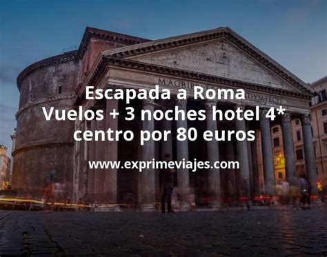 Escapada A Roma Vuelos 3 Noches Hotel 4 Centro Por 80 Euros