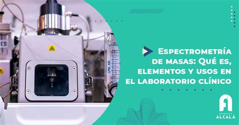 Espectrometría de masas Qué es elementos y usos en el laboratorio