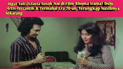 Ingat Yati Octavia Sosok Ani Di Film Rhoma Irama Terungkap Nasibnya