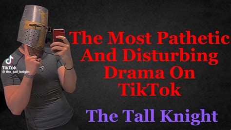 The Most Pathetic And Disturbing Drama On Tiktok The Tall Knight