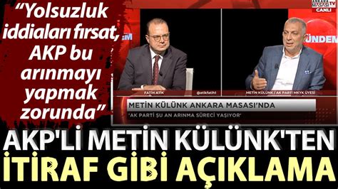 AKP li Metin Külünk ten itiraf gibi açıklama Yolsuzluk iddiaları