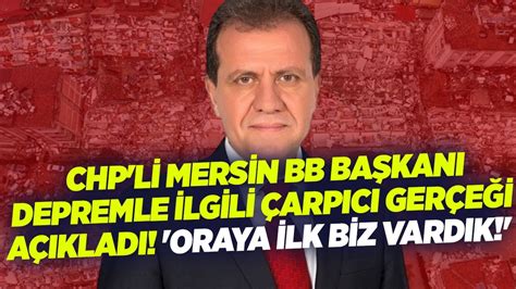 CHP li Mersin BB Başkanı Depremle İlgili Çarpıcı Gerçeği Açıkladı