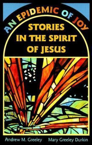 An Epidemic Of Joy Stories In The Spirit Of Jesus By Greeley Andrew M