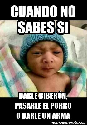 Meme Personalizado CUANDO NO SABES SI Darle biberón pasarle el porro