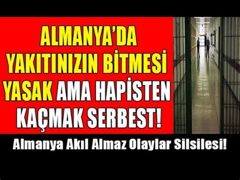 Almanya da yakıtınızın bitmesi yasak ama hapisten kaçmak serbest ATEŞ