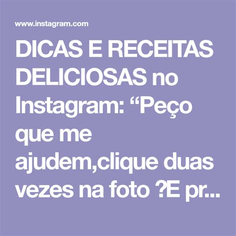 DICAS E RECEITAS DELICIOSAS no Instagram Peço que me ajudem clique