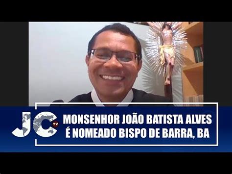 Monsenhor Jo O Batista Alves Do Nascimento Nomeado Bispo De Barra Ba