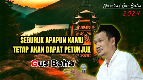 Seburuk Apapun Kamu Tetap Akan Dapat Petunjuk Ngaji Gus Baha 2024