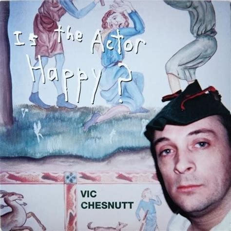 Vic Chesnutt - Is the Actor Happy? Lyrics and Tracklist | Genius