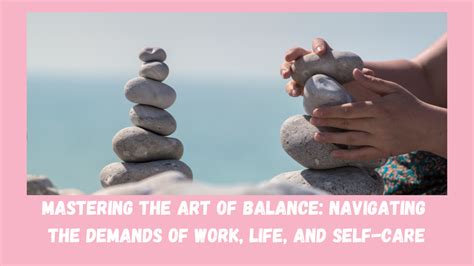 Mastering The Art Of Balance Navigating The Demands Of Work Life And