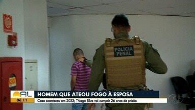 Bom Dia Alagoas Homem que ateou fogo na esposa é condenado e vai