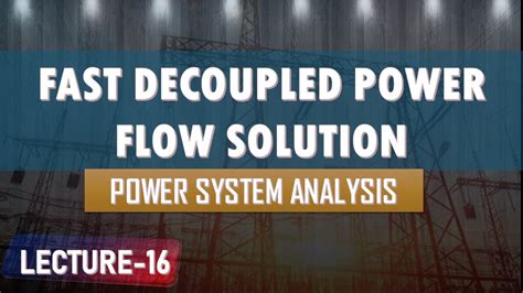 Lecture 16 Fast Decoupled Power Flow Solution Power System Analysis