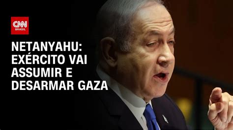 Netanyahu Exército Vai Assumir E Desarmar Gaza Cnn Novo Dia Youtube