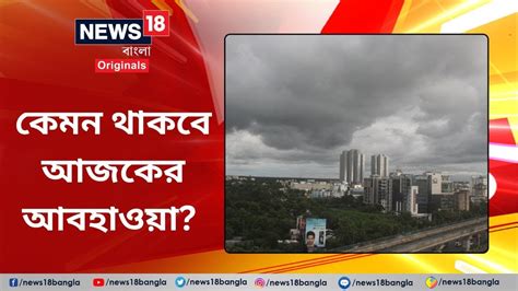 Weather Update কেমন থাকবে আজকের আবহাওয়া লেটেস্ট আপডেট West Bengal News18banglaoriginals