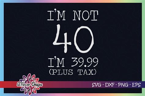 I M Not 40 Svg I M 39 99 Plus Tax Svg Birthday Svg 40th Birthday By