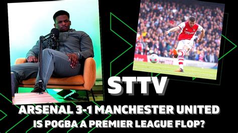 Sttv Arsenal 3 1 Man United Is Paul Pogba A Premier League Flop Pochettino Returning To