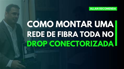 Como Montar Uma Rede De Fibra Toda No Drop Conectorizada YouTube