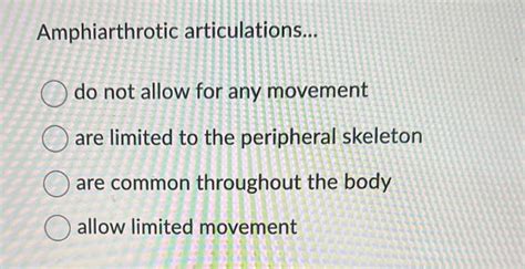 Solved Amphiarthrotic articulations... do not allow for any | Chegg.com