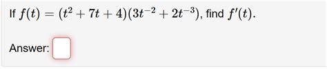 Solved If F T T2 7t 4 3t 2 2t 3 ﻿find F T Answer