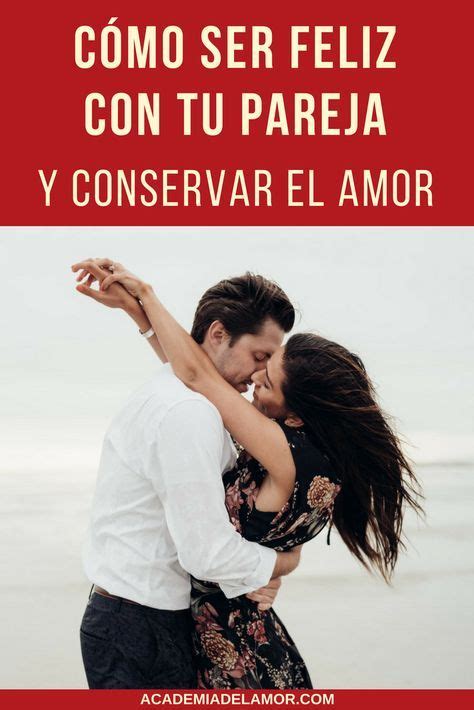 Cómo Ser Feliz Con Tu Pareja 10 Claves Para Lograrlo [2019] Cómo Ser Feliz Relaciones De