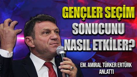 GENÇLER SEÇİM SONUCUNU NASIL ETKİLER EM AMİRAL TÜRKER ERTÜRK