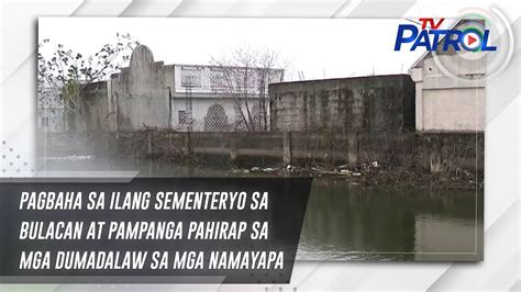 Pagbaha Sa Ilang Sementeryo Sa Bulacan At Pampanga Pahirap Sa Mga