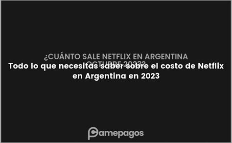 Todo Lo Que Necesitas Saber Sobre El Costo De Netflix En Argentina En