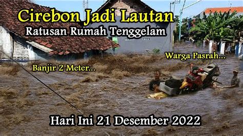 Dahsyat Banjir Cirebon Desa Di Cirebon Terendam Banjir Setinggi