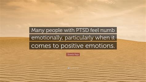 Sheela Raja Quote: “Many people with PTSD feel numb emotionally