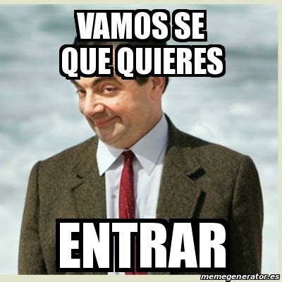 Meme Mr Bean Vamos Se Que Quieres Entrar