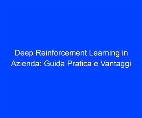 Deep Reinforcement Learning In Azienda Guida Pratica E Vantaggi