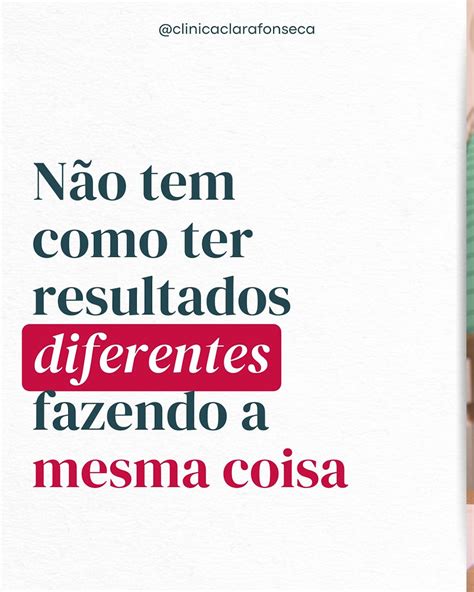 Não tem como ter resultados diferentes fazendo a mesma coisa