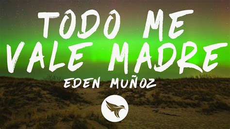 Eden Mu Oz Todo Me Vale Madre Letra Lyrics Youtube