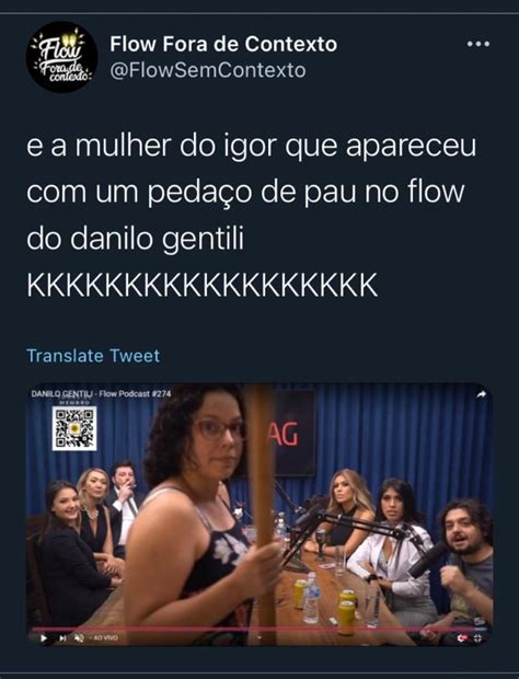 E a mulher do igor que apareceu um pedaço de pau no flow do danilo