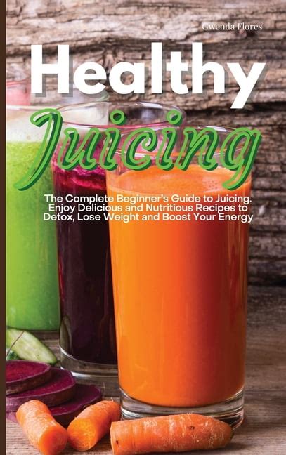 Healthy Juicing The Complete Beginner S Guide To Juicing Enjoy