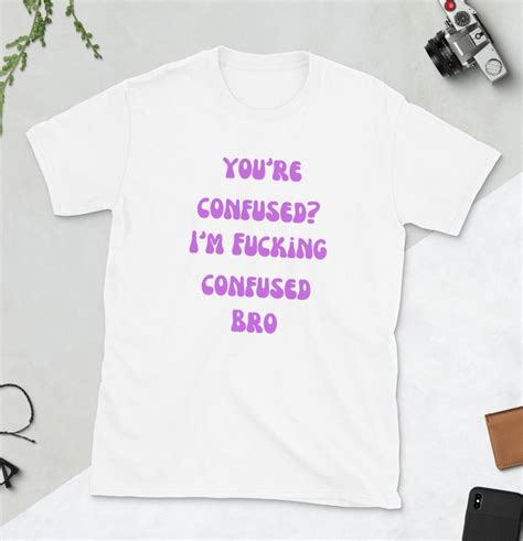 Youre Confused Im Fucking Confused Bro Shirtfun Etsy Uk