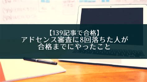 B アドセンス審査に8回落ちた人が、合格までにやったこと【100記事超で合格】