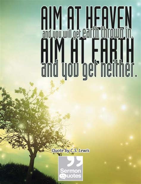 Aim at heaven and you will get earth thrown in - SermonQuotes