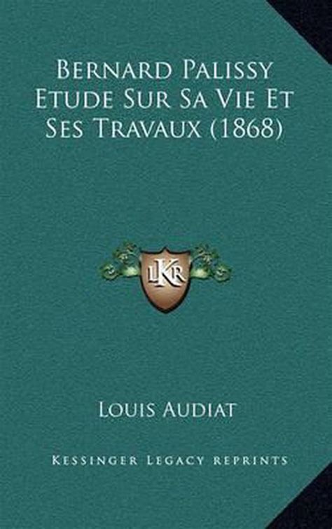 Bernard Palissy Etude Sur Sa Vie Et Ses Travaux Louis Audiat