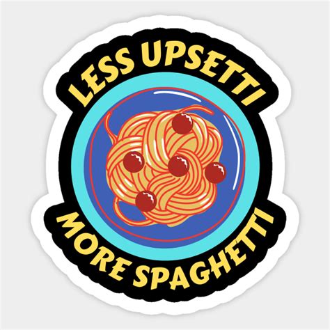 Less Upsetti More Spaghetti Pasta Pun Spaghetti Sticker TeePublic