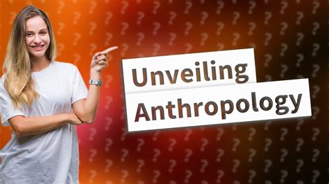 What Is Anthropology Unveiling The Basics Of This Social Science Youtube