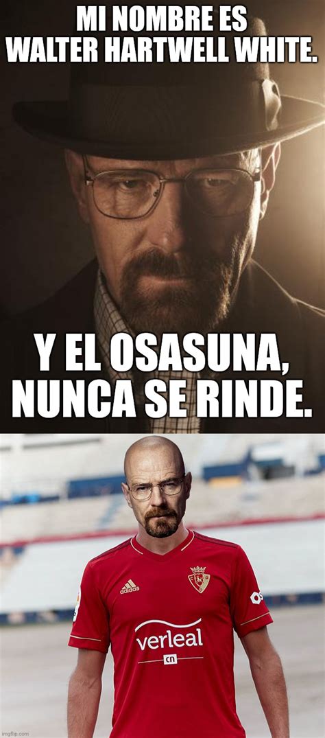 Oye Don Walter White Osasuna Nunca Se Rinde Palmoteo Imgflip