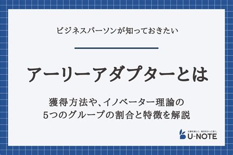 アーリーアダプターとは？獲得方法や、イノベーター理論の5つのグループの割合と特徴を解説 U Note ユーノート 仕事を楽しく、毎日