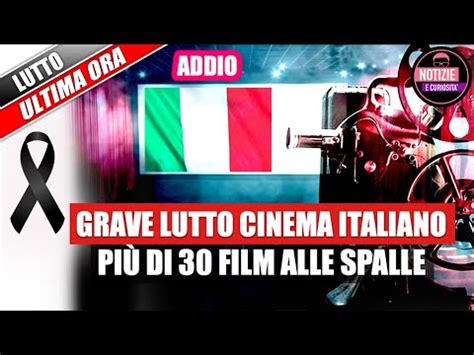 Grave Lutto Nel Cinema Italiano Addio Al Famosissimo Attore Italiano