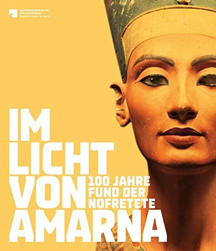 Im Licht Von Amarna 100 Jahre Fund Der Nofretete Staatlichen Museen